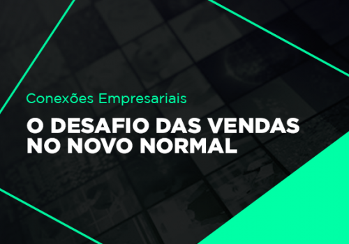 Conexões Empresariais fala sobre o desafio das vendas no novo normal 