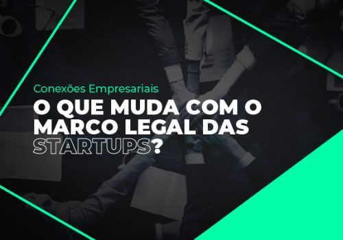 O que muda com o marco legal das Startups? O Conexões Empresariais te conta