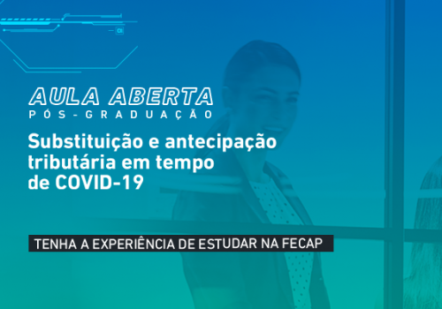 Aula aberta fala sobre substituição e antecipação tributária em tempo de COVID-19