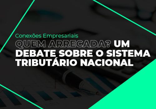 Conexões Empresariais debate Sistema Tributário Nacional