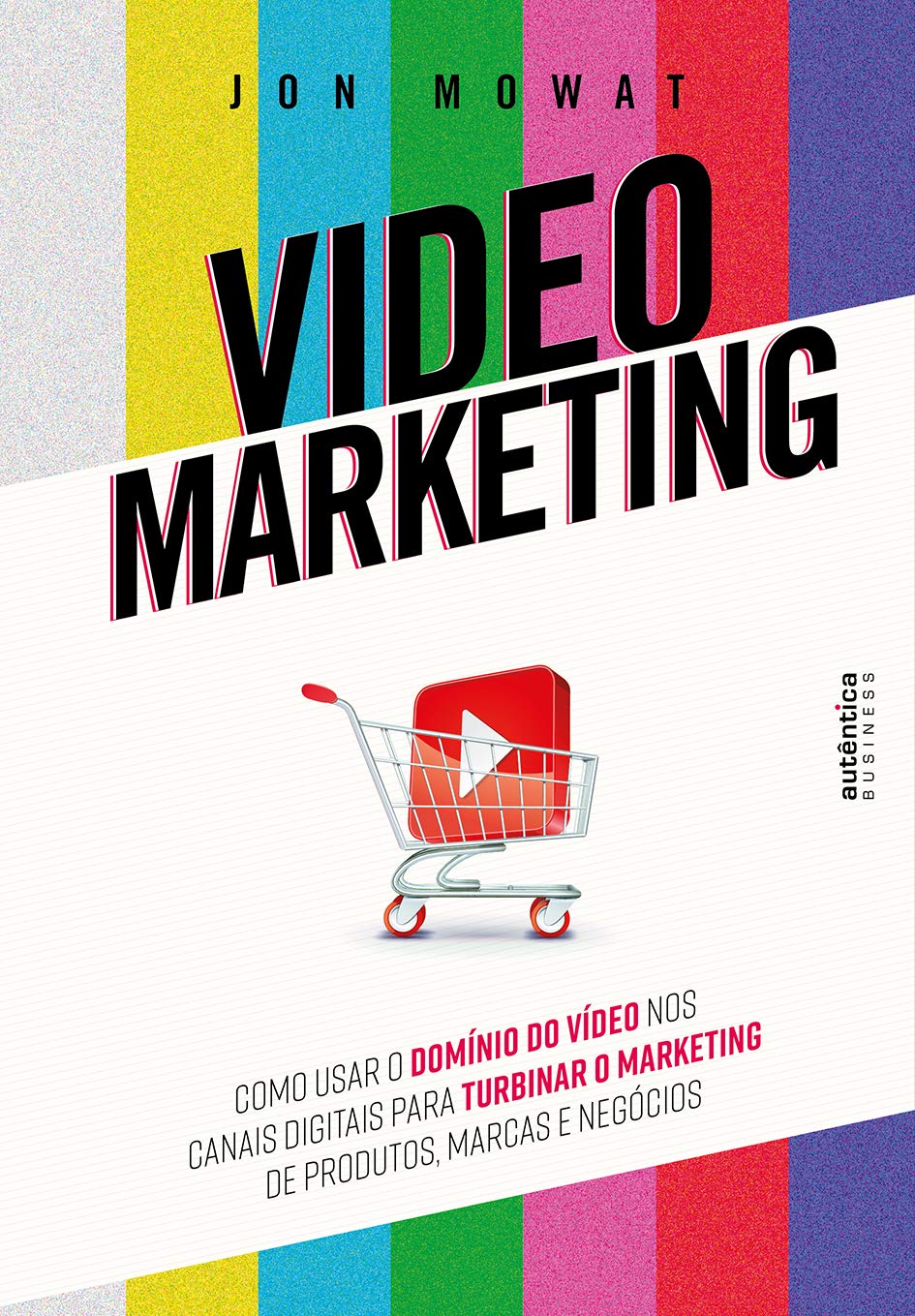 Video marketing: como usar o domínio do vídeo nos canais digitais para turbinar o marketing de produtos, marcas e negócios
