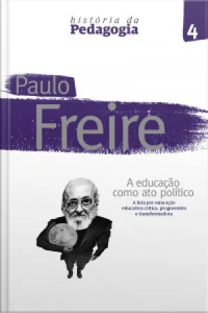 Paulo Freire: a educação como ato político: a luta por uma ação educativa crítica, progressista e transformadora