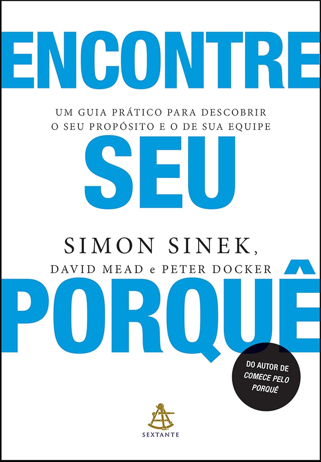 Encontre seu porquê: um guia prático para descobrir o seu propósito e o de sua equipe