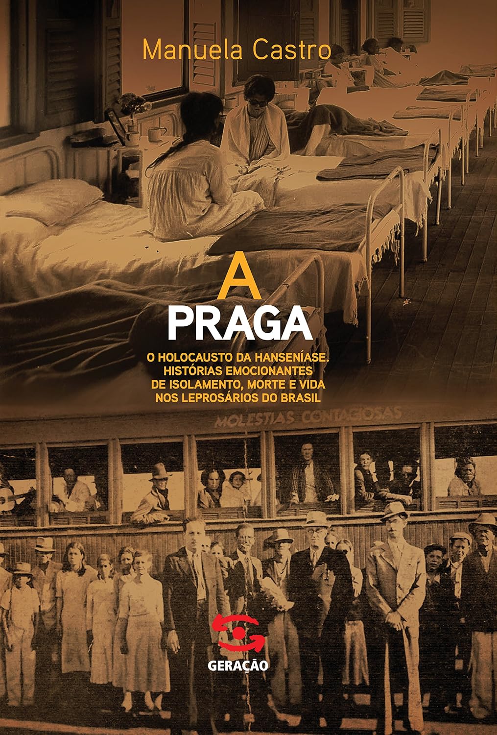 A praga: o holocausto da hanseníase, histórias emocionantes de isolamento, morte e vida nos leprosários do Brasil